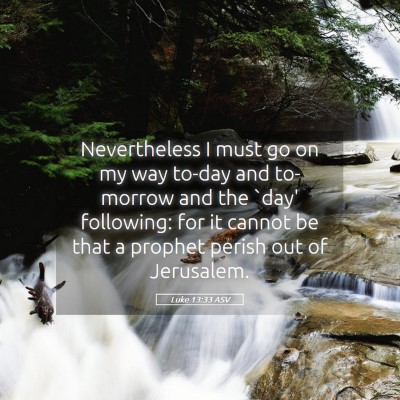 Picture 05 - Luke 13:33 ASV - Nevertheless I must go on my way to-day and - Bible Verse Picture