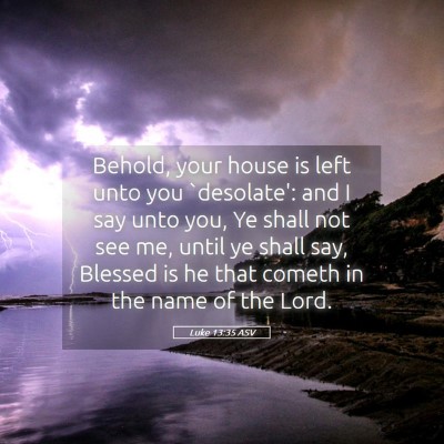 Picture 05 - Luke 13:35 ASV - Behold, your house is left unto you `desolate': - Bible Verse Picture