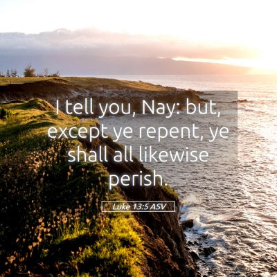Picture 05 - Luke 13:5 ASV - I tell you, Nay: but, except ye repent, ye shall - Bible Verse Picture