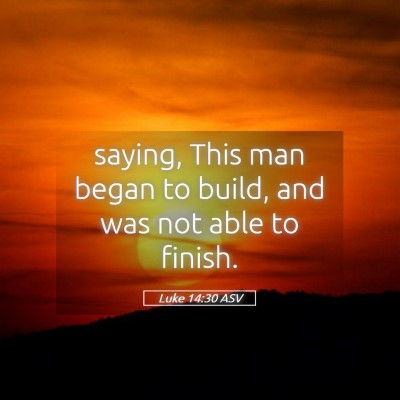 Picture 05 - Luke 14:30 ASV - saying, This man began to build, and was not able - Bible Verse Picture