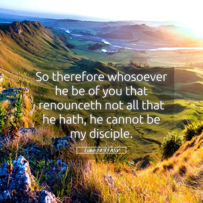 Picture 05 - Luke 14:33 ASV - So therefore whosoever he be of you that - Bible Verse Picture