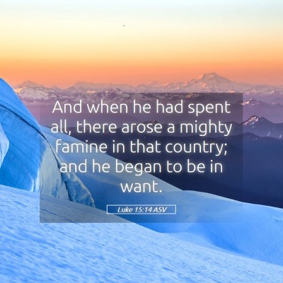 Picture 05 - Luke 15:14 ASV - And when he had spent all, there arose a mighty - Bible Verse Picture