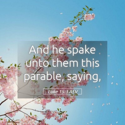 Picture 05 - Luke 15:3 ASV - And he spake unto them this parable, - Bible Verse Picture
