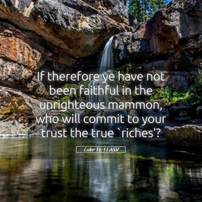 Picture 05 - Luke 16:11 ASV - If therefore ye have not been faithful in the - Bible Verse Picture