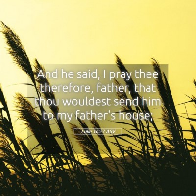 Picture 05 - Luke 16:27 ASV - And he said, I pray thee therefore, father, that - Bible Verse Picture