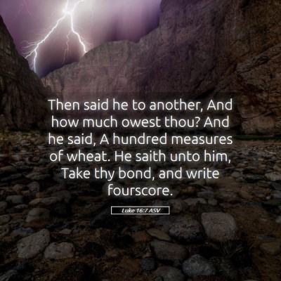 Picture 05 - Luke 16:7 ASV - Then said he to another, And how much owest thou? - Bible Verse Picture