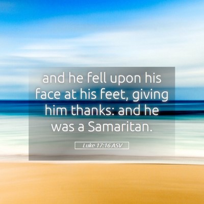 Picture 05 - Luke 17:16 ASV - and he fell upon his face at his feet, giving him - Bible Verse Picture