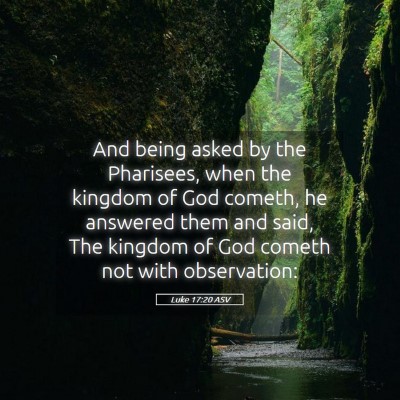 Picture 05 - Luke 17:20 ASV - And being asked by the Pharisees, when the - Bible Verse Picture