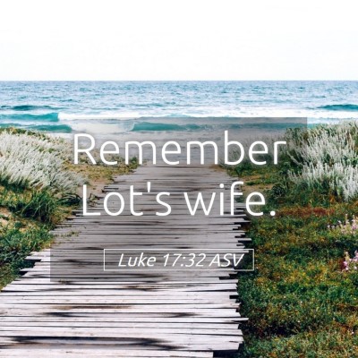 Picture 05 - Luke 17:32 ASV - Remember Lot's - Bible Verse Picture