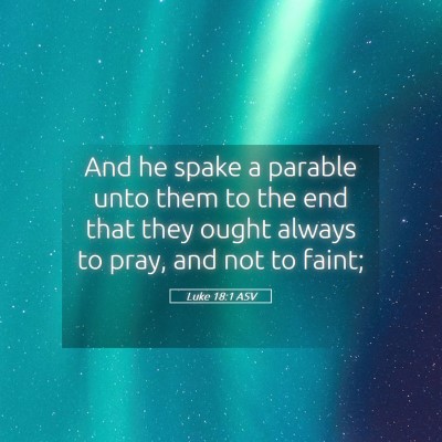 Picture 05 - Luke 18:1 ASV - And he spake a parable unto them to the end that - Bible Verse Picture