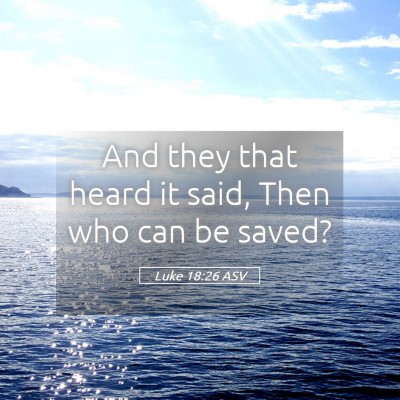 Picture 05 - Luke 18:26 ASV - And they that heard it said, Then who can be - Bible Verse Picture