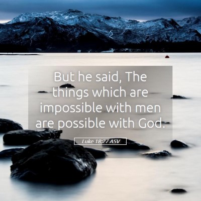 Picture 05 - Luke 18:27 ASV - But he said, The things which are impossible with - Bible Verse Picture
