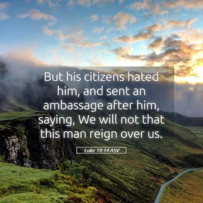 Picture 05 - Luke 19:14 ASV - But his citizens hated him, and sent an ambassage - Bible Verse Picture