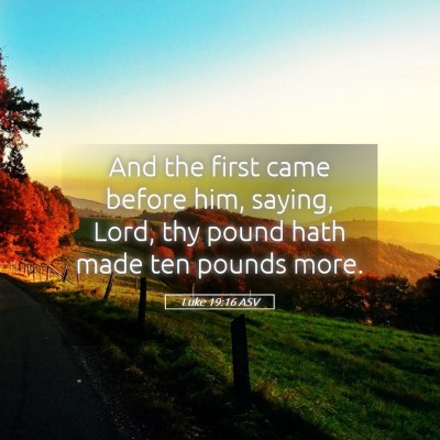 Picture 05 - Luke 19:16 ASV - And the first came before him, saying, Lord, thy - Bible Verse Picture