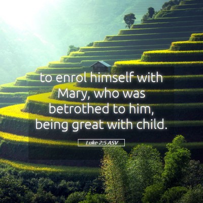 Picture 05 - Luke 2:5 ASV - to enrol himself with Mary, who was betrothed to - Bible Verse Picture