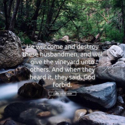 Picture 05 - Luke 20:16 ASV - He will come and destroy these husbandmen, and - Bible Verse Picture