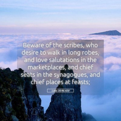 Picture 05 - Luke 20:46 ASV - Beware of the scribes, who desire to walk in long - Bible Verse Picture