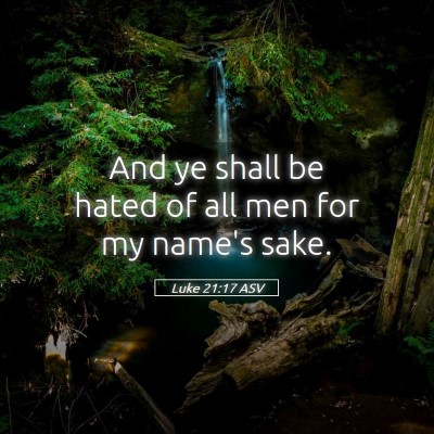 Picture 05 - Luke 21:17 ASV - And ye shall be hated of all men for my name's - Bible Verse Picture