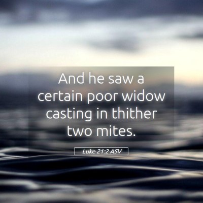 Picture 05 - Luke 21:2 ASV - And he saw a certain poor widow casting in - Bible Verse Picture