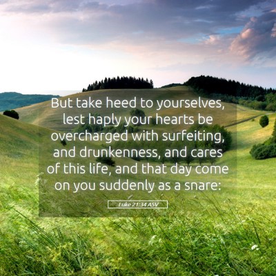 Picture 05 - Luke 21:34 ASV - But take heed to yourselves, lest haply your - Bible Verse Picture