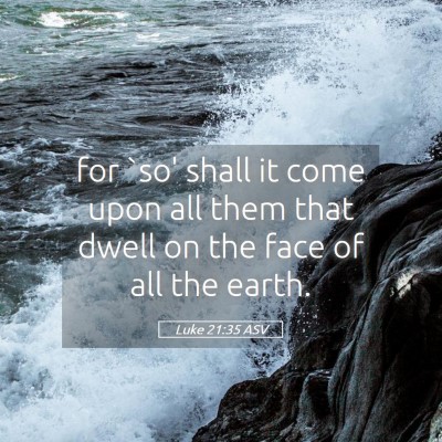 Picture 05 - Luke 21:35 ASV - for `so' shall it come upon all them that dwell - Bible Verse Picture