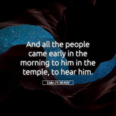 Picture 05 - Luke 21:38 ASV - And all the people came early in the morning to - Bible Verse Picture