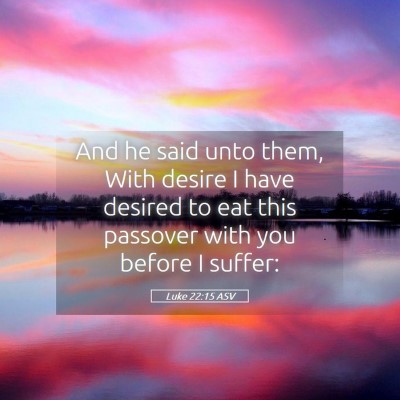 Picture 05 - Luke 22:15 ASV - And he said unto them, With desire I have desired - Bible Verse Picture