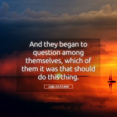 Picture 05 - Luke 22:23 ASV - And they began to question among themselves, - Bible Verse Picture