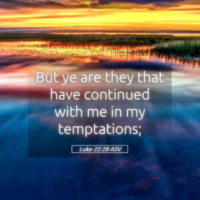 Picture 05 - Luke 22:28 ASV - But ye are they that have continued with me in my - Bible Verse Picture