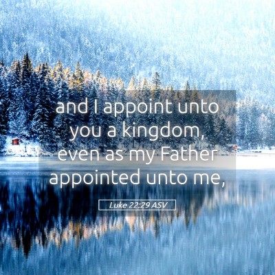 Picture 05 - Luke 22:29 ASV - and I appoint unto you a kingdom, even as my - Bible Verse Picture