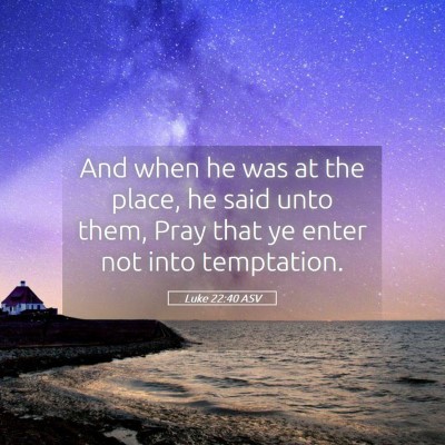 Picture 05 - Luke 22:40 ASV - And when he was at the place, he said unto them, - Bible Verse Picture