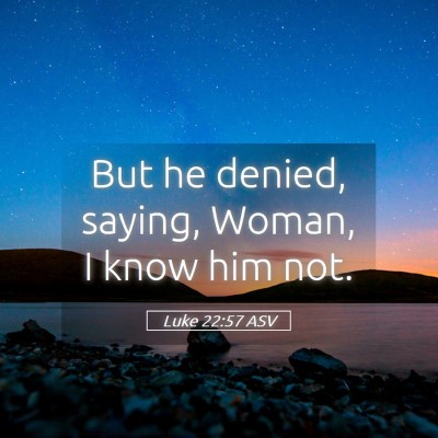 Picture 05 - Luke 22:57 ASV - But he denied, saying, Woman, I know him - Bible Verse Picture