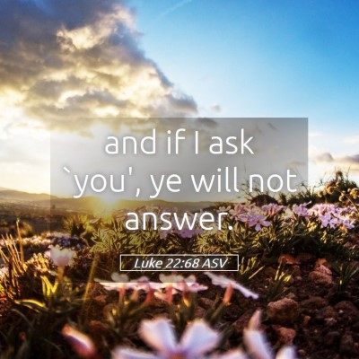 Picture 05 - Luke 22:68 ASV - and if I ask `you', ye will not - Bible Verse Picture