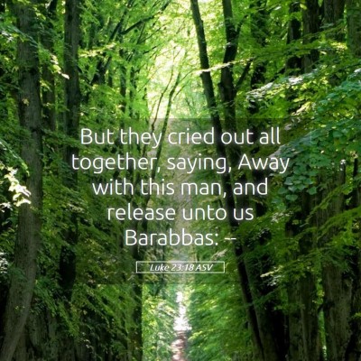 Picture 05 - Luke 23:18 ASV - But they cried out all together, saying, Away - Bible Verse Picture