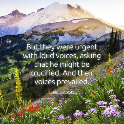 Picture 05 - Luke 23:23 ASV - But they were urgent with loud voices, asking - Bible Verse Picture
