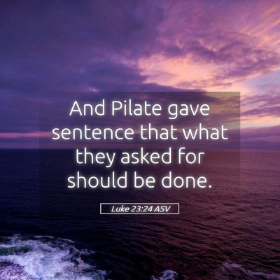 Picture 05 - Luke 23:24 ASV - And Pilate gave sentence that what they asked for - Bible Verse Picture