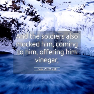 Picture 05 - Luke 23:36 ASV - And the soldiers also mocked him, coming to him, - Bible Verse Picture