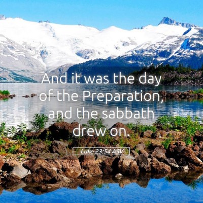 Picture 05 - Luke 23:54 ASV - And it was the day of the Preparation, and the - Bible Verse Picture