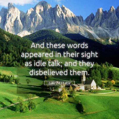 Picture 05 - Luke 24:11 ASV - And these words appeared in their sight as idle - Bible Verse Picture
