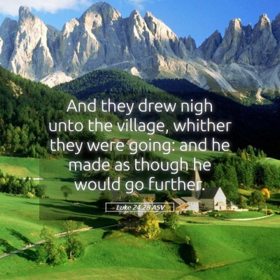 Picture 05 - Luke 24:28 ASV - And they drew nigh unto the village, whither they - Bible Verse Picture