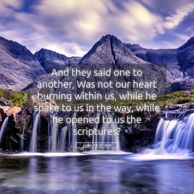 Picture 05 - Luke 24:32 ASV - And they said one to another, Was not our heart - Bible Verse Picture