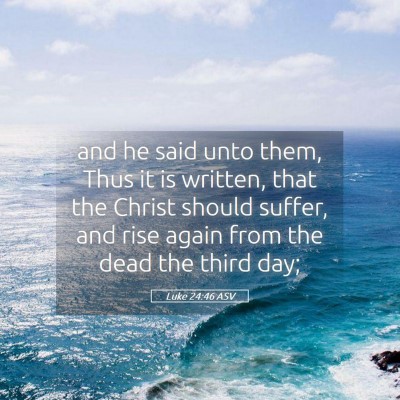 Picture 05 - Luke 24:46 ASV - and he said unto them, Thus it is written, that - Bible Verse Picture