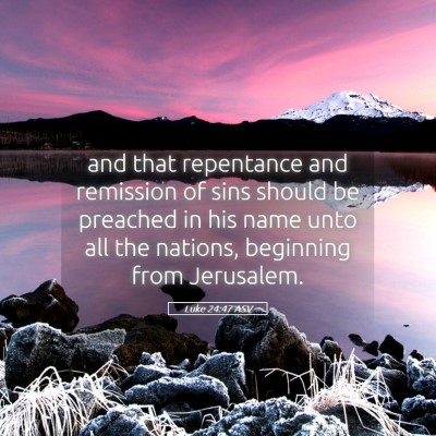 Picture 05 - Luke 24:47 ASV - and that repentance and remission of sins should - Bible Verse Picture