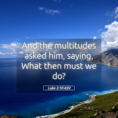 Picture 05 - Luke 3:10 ASV - And the multitudes asked him, saying, What then - Bible Verse Picture
