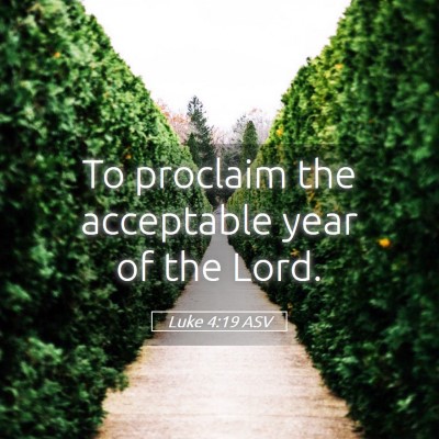 Picture 05 - Luke 4:19 ASV - To proclaim the acceptable year of the - Bible Verse Picture