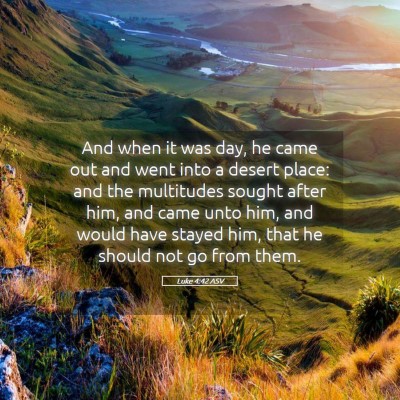 Picture 05 - Luke 4:42 ASV - And when it was day, he came out and went into a - Bible Verse Picture