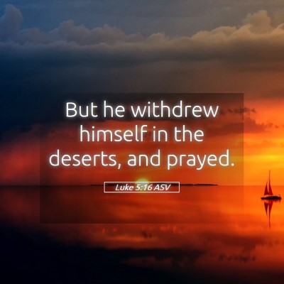 Picture 05 - Luke 5:16 ASV - But he withdrew himself in the deserts, and - Bible Verse Picture