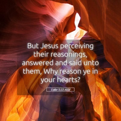 Picture 05 - Luke 5:22 ASV - But Jesus perceiving their reasonings, answered - Bible Verse Picture