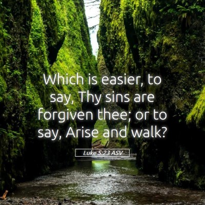 Picture 05 - Luke 5:23 ASV - Which is easier, to say, Thy sins are forgiven - Bible Verse Picture