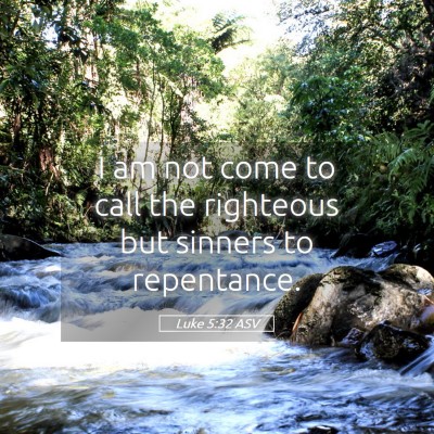 Picture 05 - Luke 5:32 ASV - I am not come to call the righteous but sinners - Bible Verse Picture
